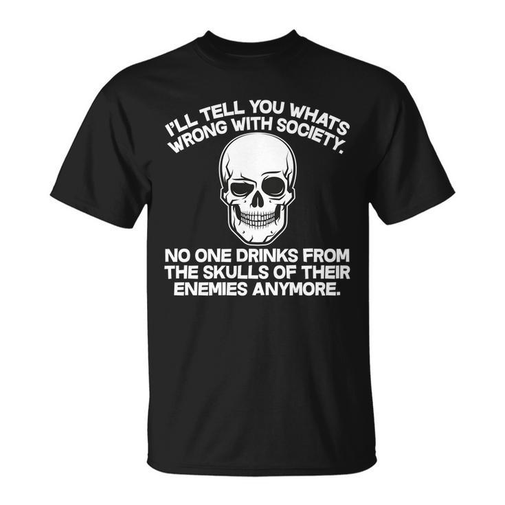 No One Drinks From The Skulls Of Their Enemies Anymore Tshirt Unisex T-Shirt