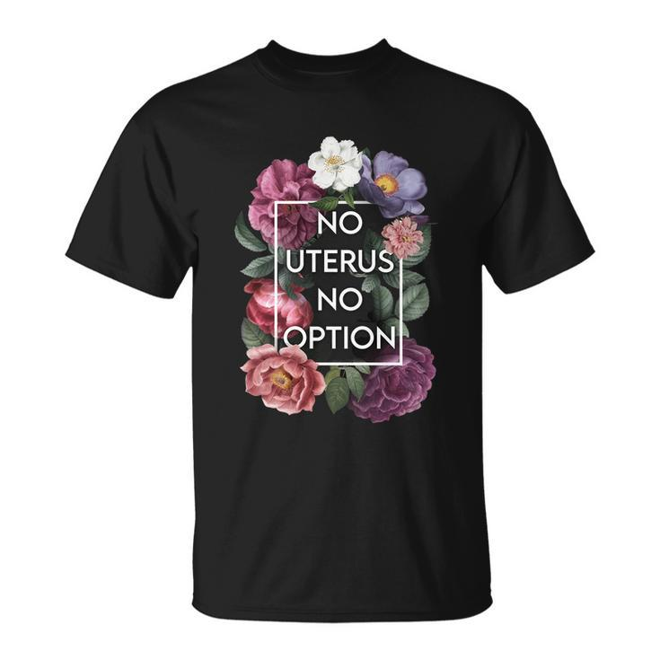 No Uterus No Opinion Floral Pro Choice Feminist Womens Cool Gift Unisex T-Shirt