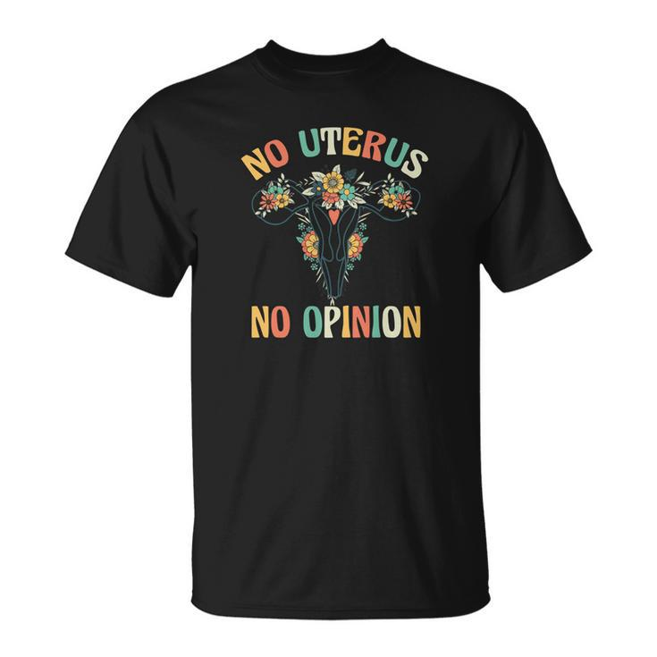 No Uterus No Opinion Pro Choice Flowers Uterus Saying Unisex T-Shirt