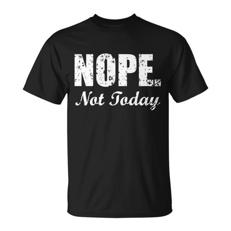 Nope Not Today Unisex T-Shirt