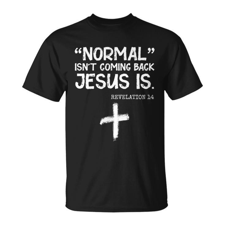 Normal Isnt Coming Back Jesus Is Revelation 14 Tshirt Unisex T-Shirt