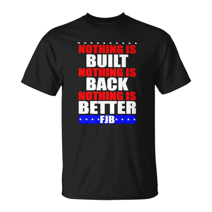 Nothing Is Built Nothing Is Back Nothing Is Better Fjb T-shirt