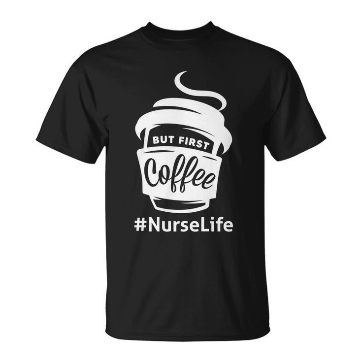 Nurse Life Coffee First Unisex T-Shirt