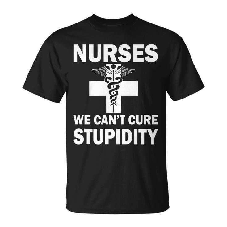 Nurses We Cant Cure Stupidity Tshirt Unisex T-Shirt