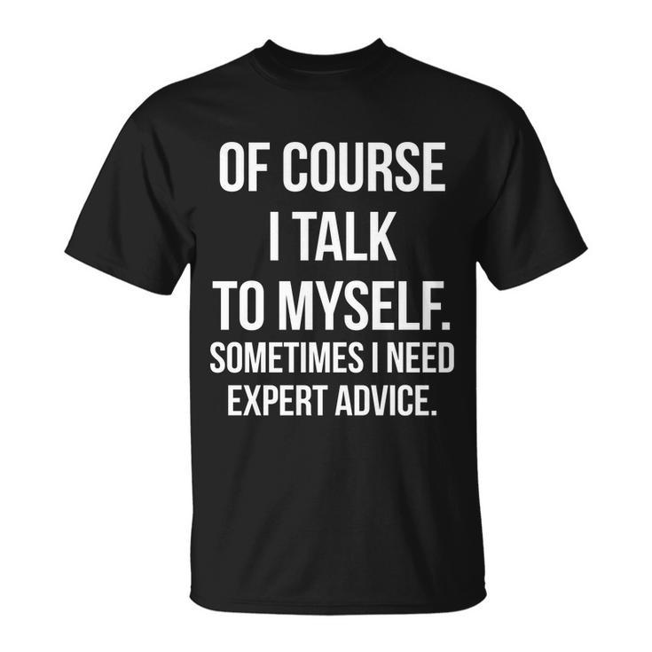 Of Course I Talk To Myself Sarcastic Tshirt Unisex T-Shirt