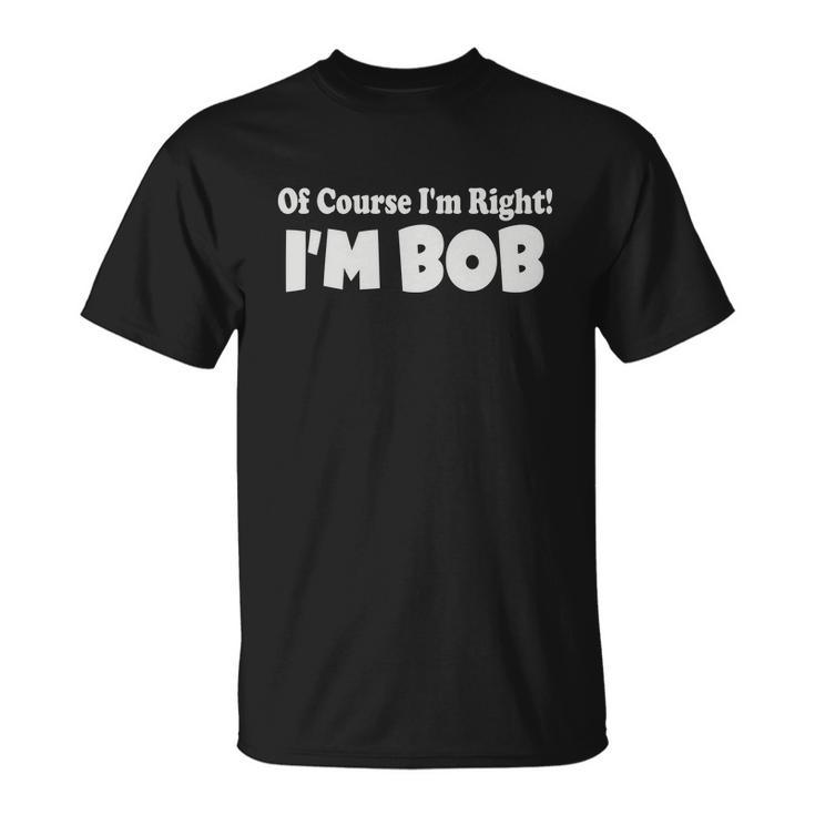 Of Course Im Right Im Bob Unisex T-Shirt