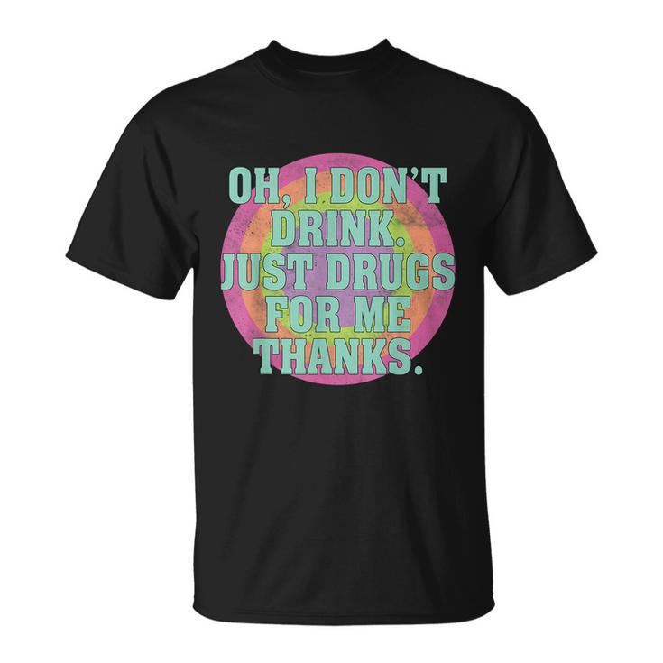 Oh I Dont Drink Just Drugs For Me Thanks Funny Costumed Tshirt Unisex T-Shirt