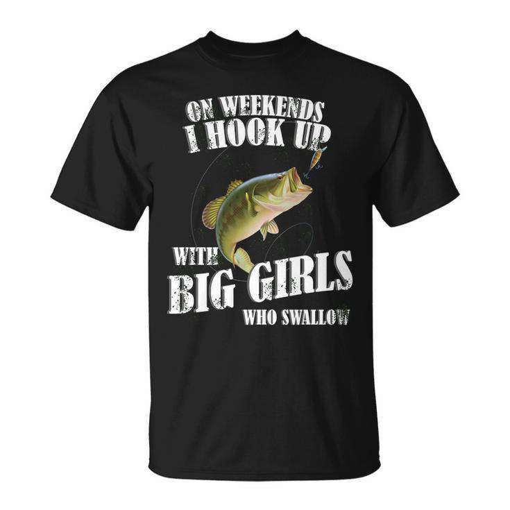 On Weekends I Hook Up With Big Girls Who Swallow Tshirt Unisex T-Shirt