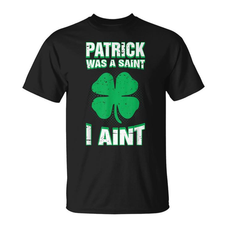 Patrick Was A Saint I Aint Funny St Patricks Day Men Women T-shirt Graphic Print Casual Unisex Tee
