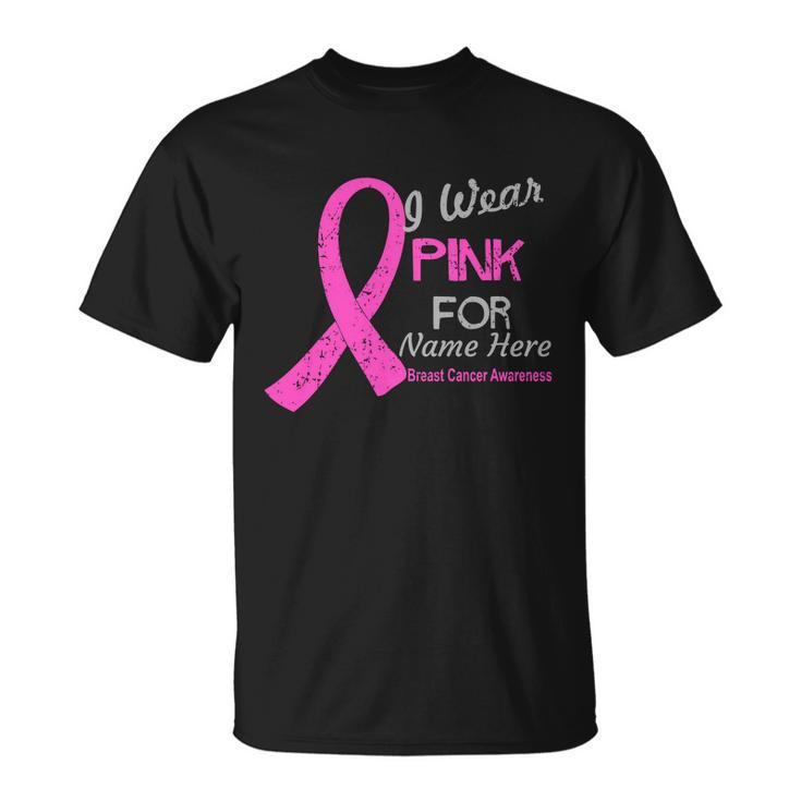 Personalize I Wear Pink For My Custom Breast Cancer Tshirt Unisex T-Shirt