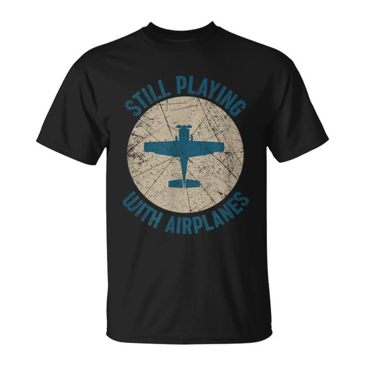 Pilot Gifts Still Playing With Airplanes Unisex T-Shirt