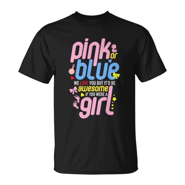 Pink Or Blue We Love You But Awesome If Girl Gender Reveal Great Gift Unisex T-Shirt