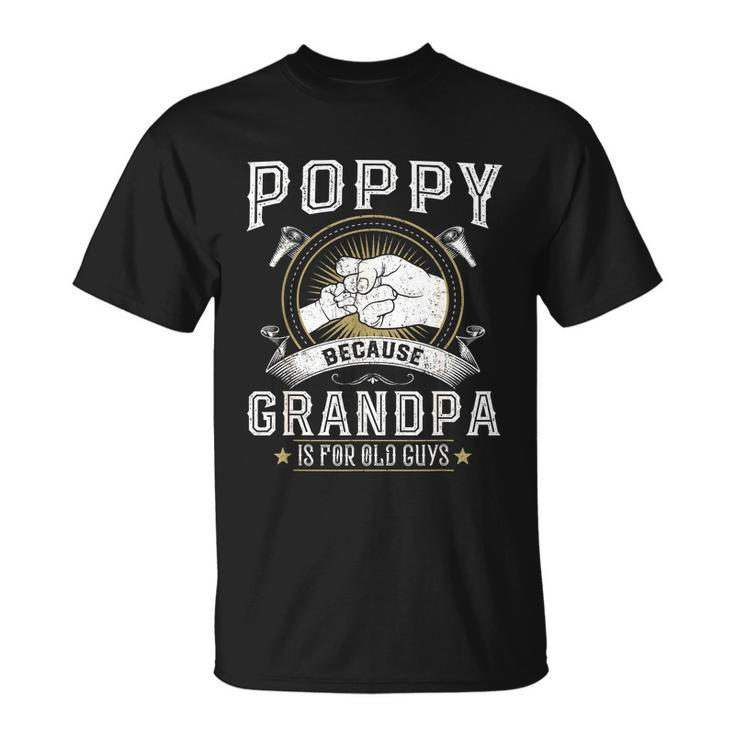 Poppy Because Grandpa Is For Old Guys Men Retro Grandpa Unisex T-Shirt