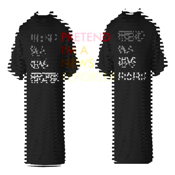 Pretend Im A News Reporter Lazy Halloween Party Costume Unisex T-Shirt