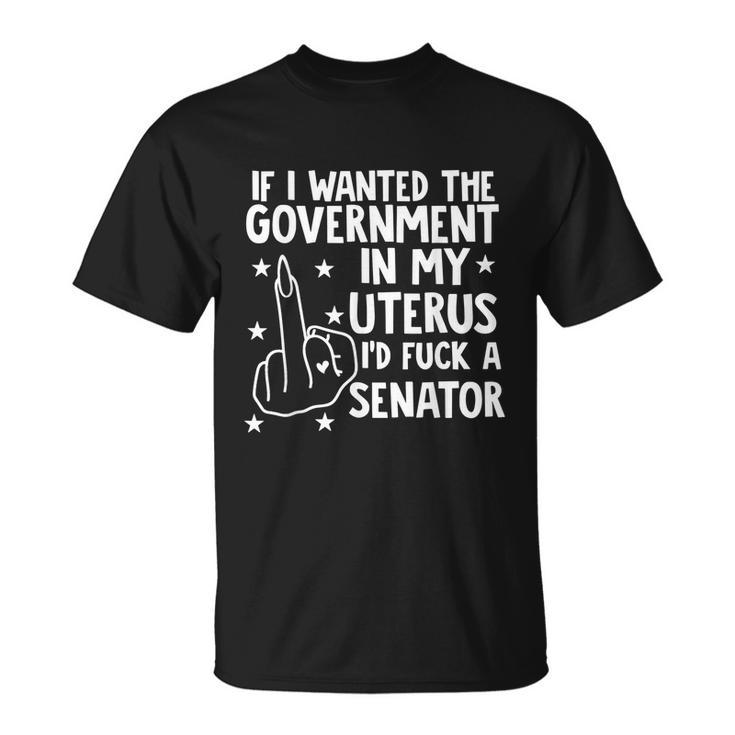 Pro Choice If I Wanted The Government In My Uterus Reproductive Rights V2 Unisex T-Shirt