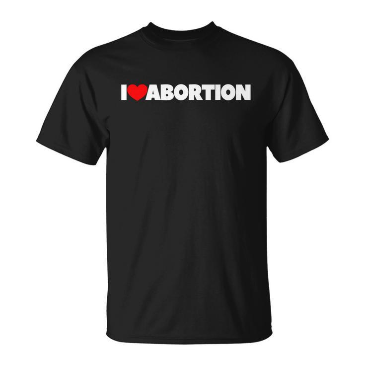 Pro Choice Pro Abortion I Love Abortion Reproductive Rights Unisex T-Shirt