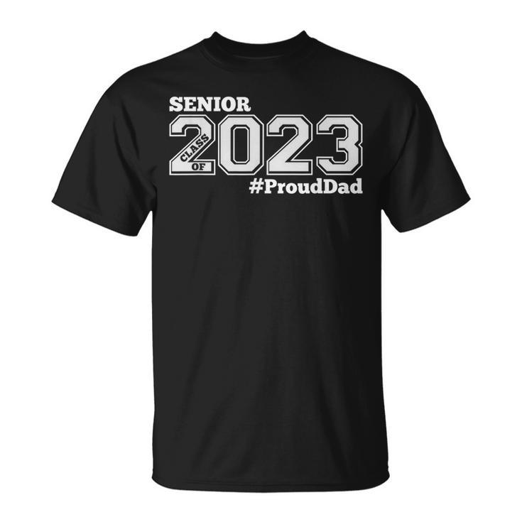 Proud Dad Of 2023 Senior Class Of 2023 Proud Dad White T-shirt