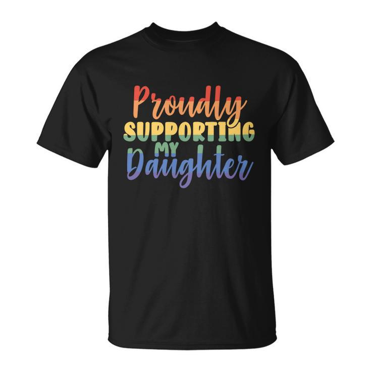 Proudly Supporting My Daughter Gay Parent Lgbt Proud Mom Dad Great Gift Unisex T-Shirt