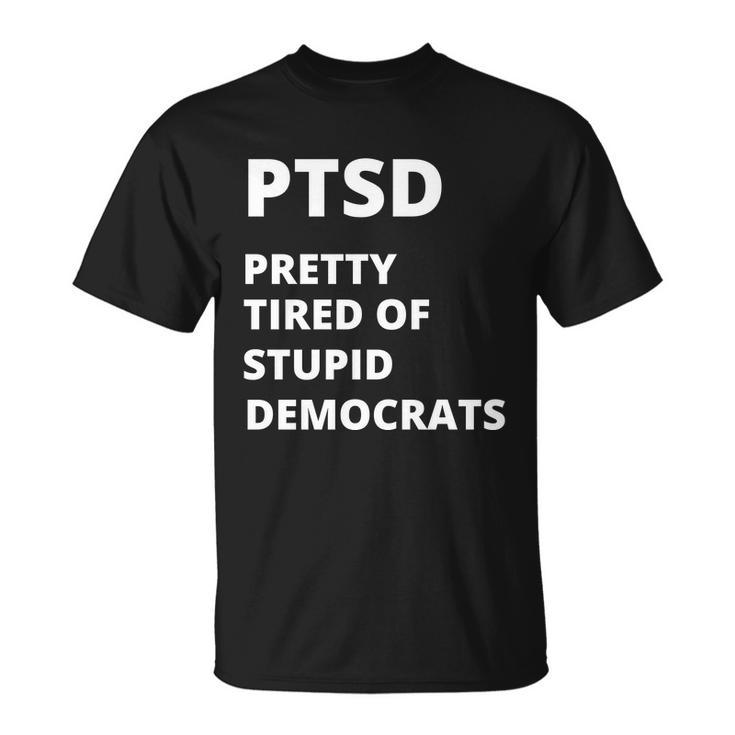 Ptsd Pretty Tired Of Stupid Democrats Funny Tshirt Unisex T-Shirt