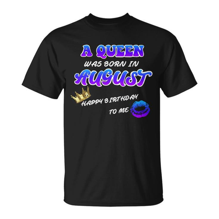 A Queen Was Born In August Happy Birthday To Me T-Shirt