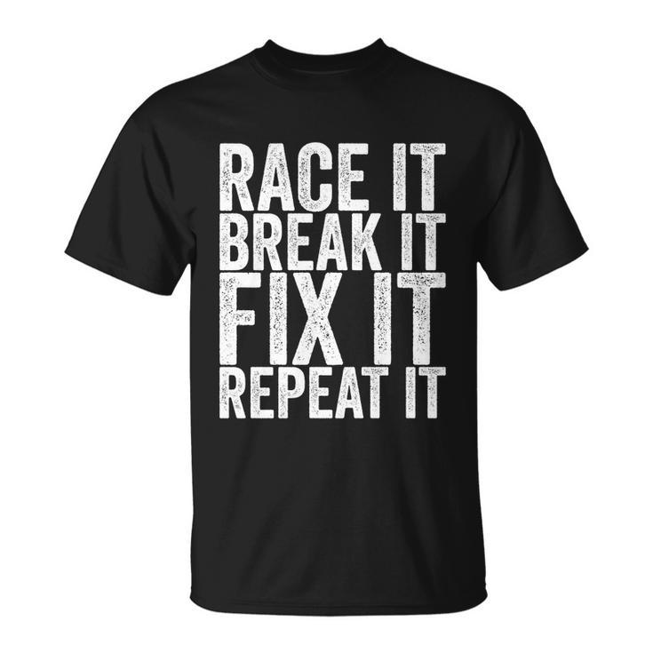 Race It Break It Fix It Repeat Funny Hilarious Funny Gift Unisex T-Shirt