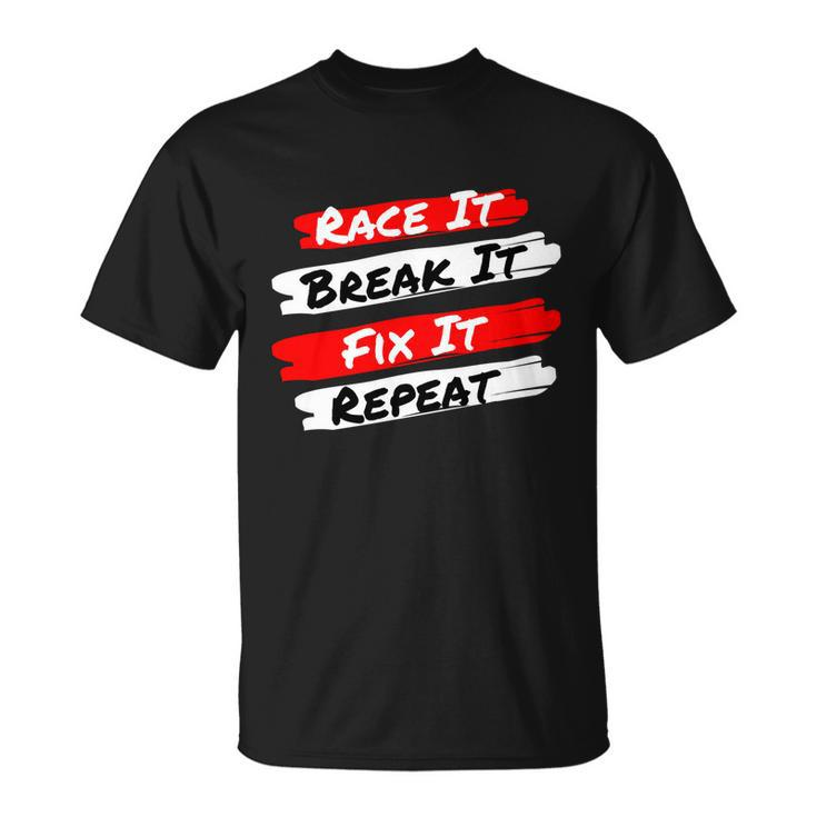 Race It Break It Fix It Repeat Meaningful Gift Funny Racecar Funny Gift Unisex T-Shirt