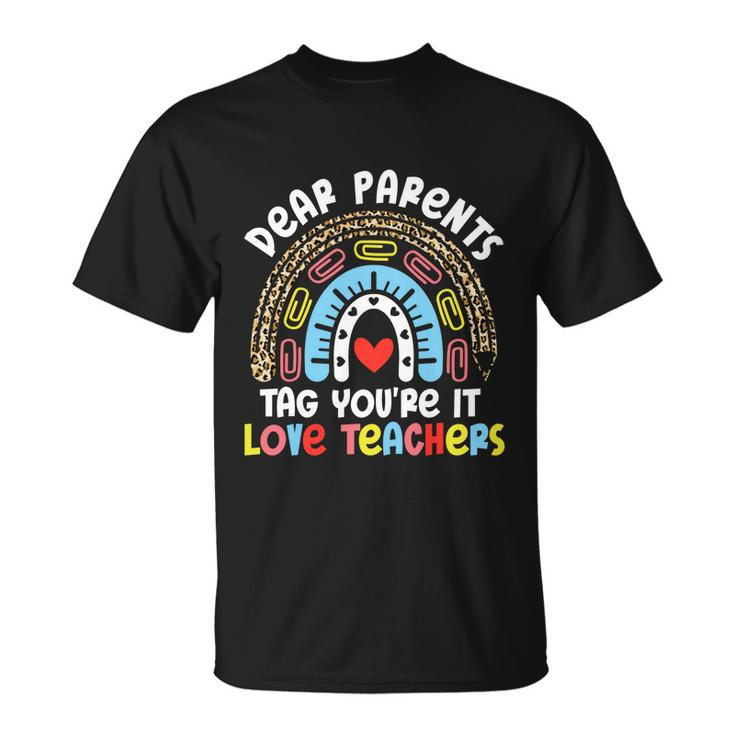 Rainbow Dear Parents Tag Youre It Last Day School Teacher Great Gift Unisex T-Shirt