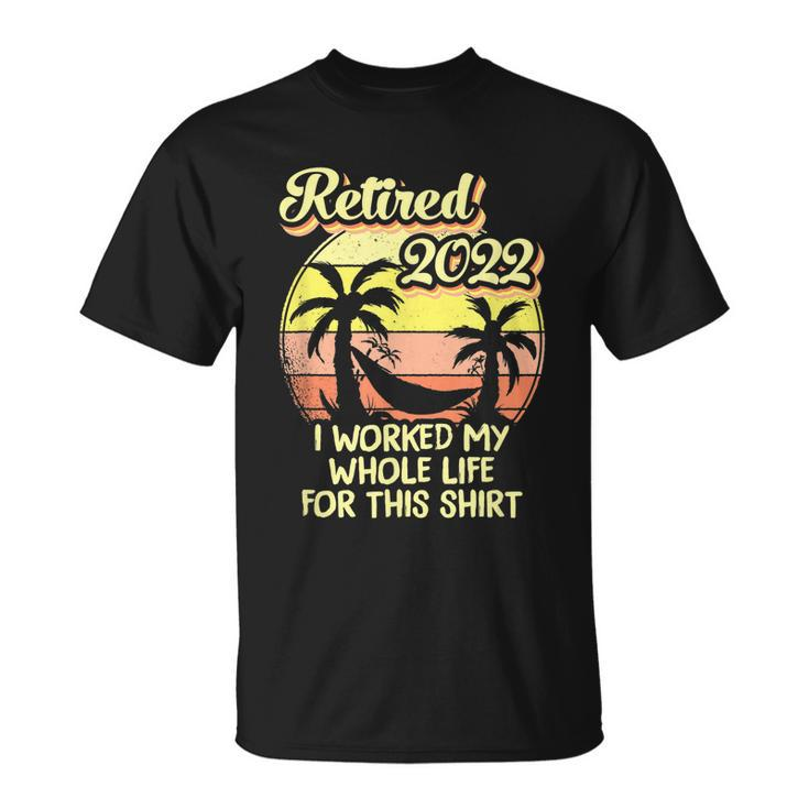 Retired 2022 I Worked My Whole Life Retirement T-shirt