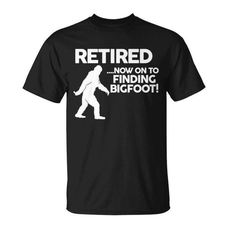 Retired Now On To Finding Bigfoot Tshirt Unisex T-Shirt