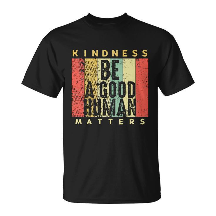 Retro Vintage Be A Good Human Kindness Matters Giftbe Kind Gift Cool Gift Unisex T-Shirt