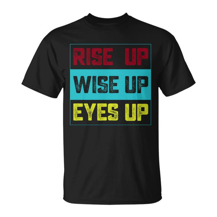 Rise Up Wise Up Eyes Up Unisex T-Shirt