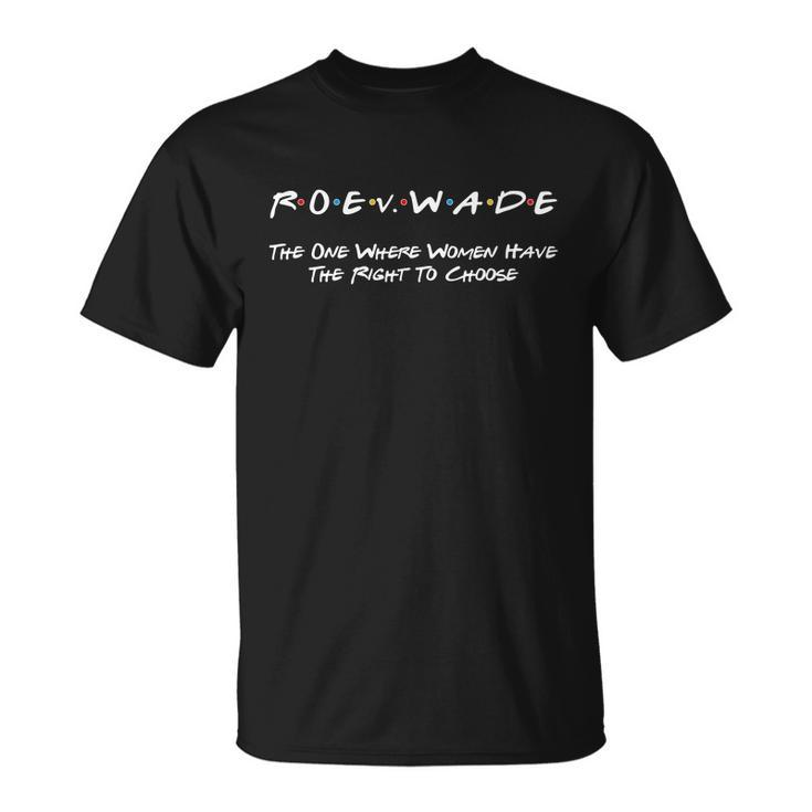 Roe Vs Wade The One Where Women Have The Right To Choose Tshirt Unisex T-Shirt