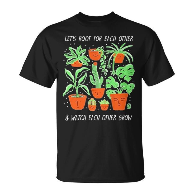Lets Root For Each Other And Watch Each Other Grow T-shirt