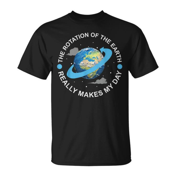 Rotation Of The Earth Makes My Day Science T-shirt