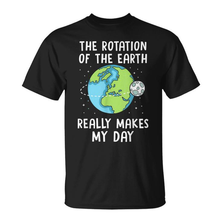 Rotation Of The Earth Makes My Day Science Teacher Earth Day T-shirt