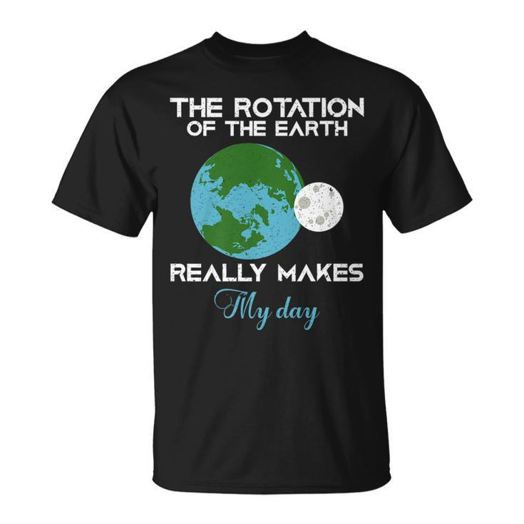 The Rotation Of The Earth Really Makes My Day Science T-shirt
