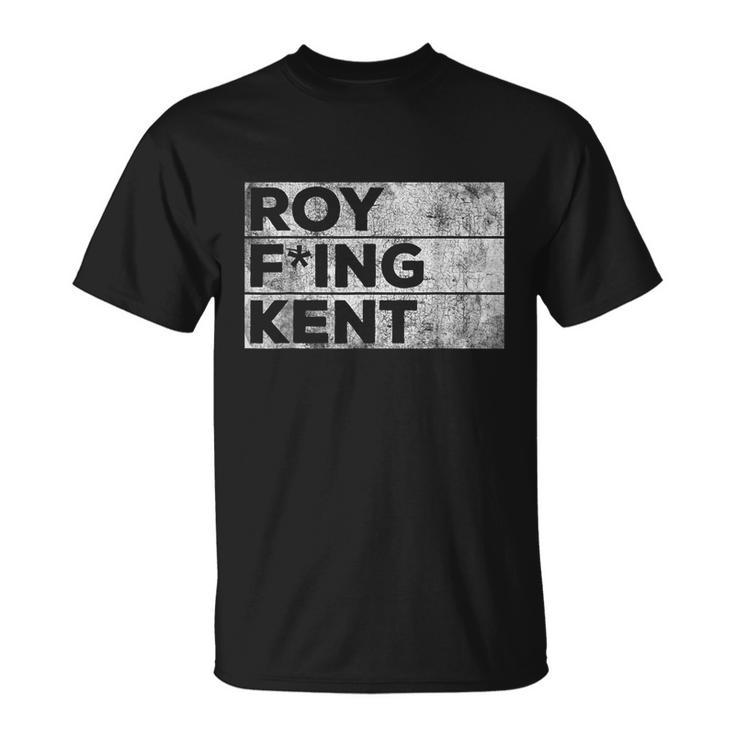 Roy Fing Kent Shirt Roy Fing Kent Tshirt Roy Freaking Kent Unisex T-Shirt