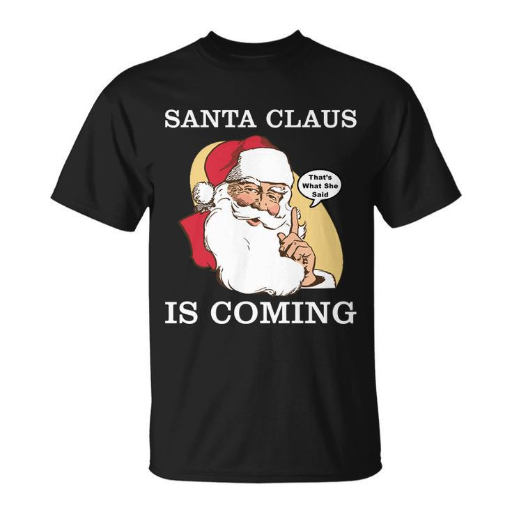 Santa Claus Is Coming Thats What She Said Tshirt Unisex T-Shirt