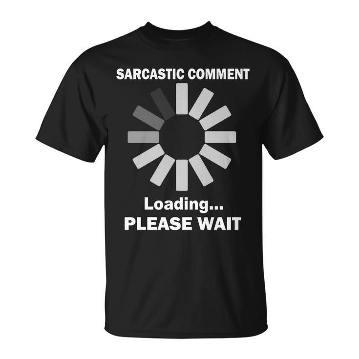 Sarcastic Comment Loading Please Wait Tshirt Unisex T-Shirt