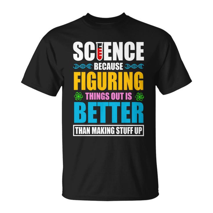 Science Because Figuring Things Out Is Better Funny Unisex T-Shirt