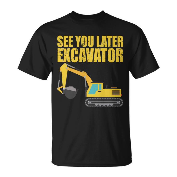 See You Later Excavator Tshirt Unisex T-Shirt