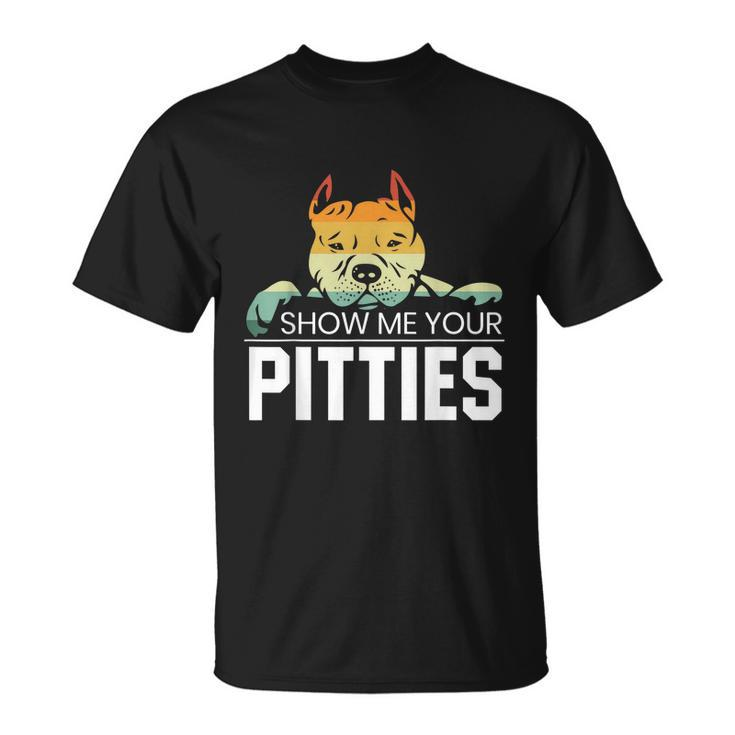 Show Me Your Pitties For A Rude Dogs Pit Bull Lover T-shirt