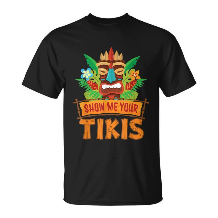 Show Me Your Tikis Hawaiian Aloha Luau Party Vacation T-shirt