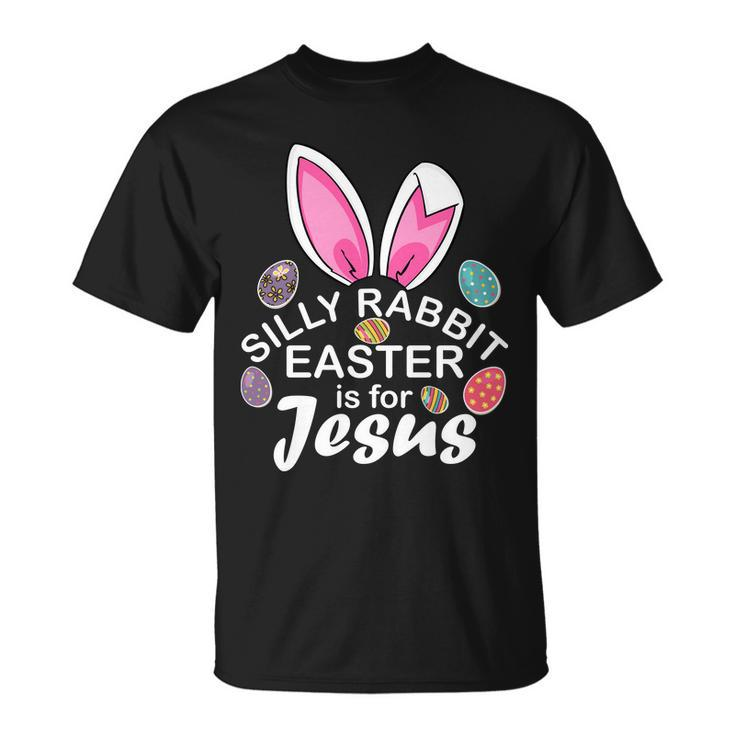 Silly Rabbit Easter Is For Jesus Easter Eggs Bunny Ears Unisex T-Shirt