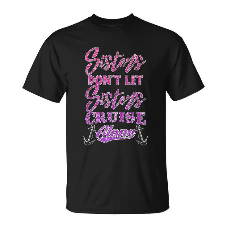 Sisters Dont Let Sisters Cruise Alone Girls Cruising T-shirt