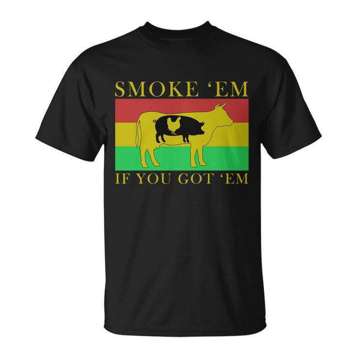 Smoke Em If You Got Em Tshirt Unisex T-Shirt