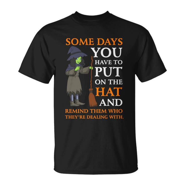 Some Days You Have To Put On The Hat And Remind Them Who Theyre Dealing With Unisex T-Shirt