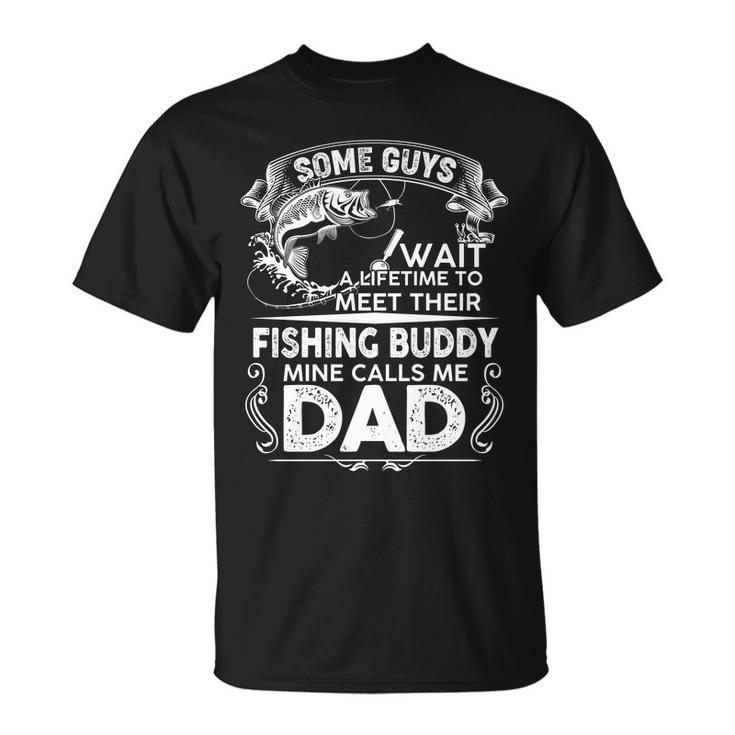 Some Guys Wait A Lifetime To Meet Their Fishing Buddy Mine Calls Me Dad Tshirt Unisex T-Shirt