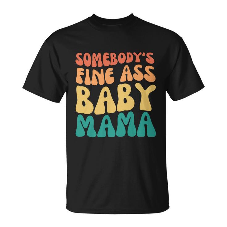 Somebodys Fine Ass Baby Mama Funny Mom Saying Cute Mom Unisex T-Shirt