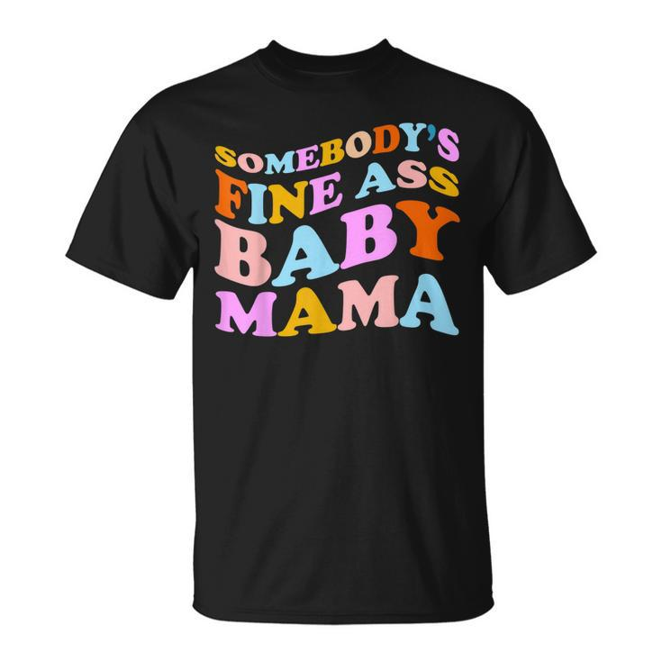 Somebodys Fine Ass Baby Mama Funny Mom Saying Cute Mom  Unisex T-Shirt